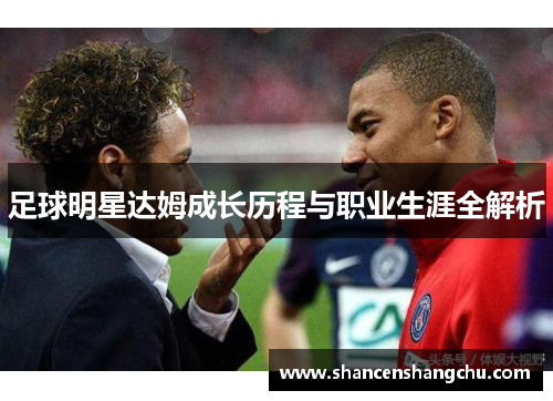 足球明星达姆成长历程与职业生涯全解析