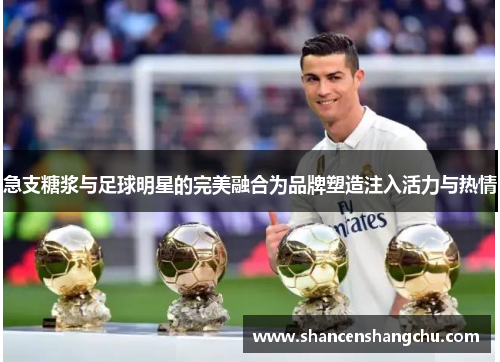 急支糖浆与足球明星的完美融合为品牌塑造注入活力与热情