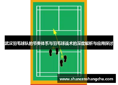 武汉羽毛球队的节奏体系与羽毛球战术的深度解析与应用探讨