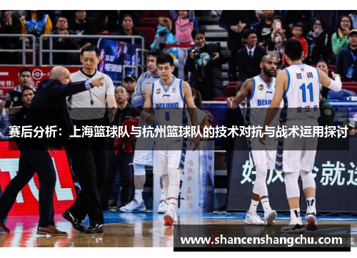 赛后分析：上海篮球队与杭州篮球队的技术对抗与战术运用探讨