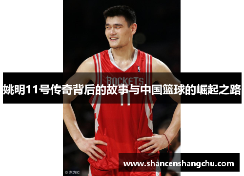 姚明11号传奇背后的故事与中国篮球的崛起之路